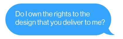 Do I own the rights to the design that you deliver to me?